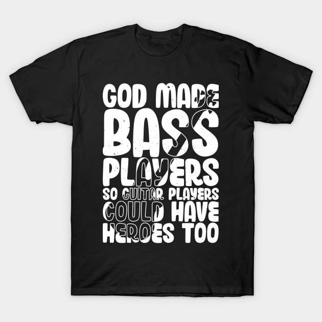 Funny Gods Made Bass Players So Guitar Players Bass Player T-Shirt by jodotodesign